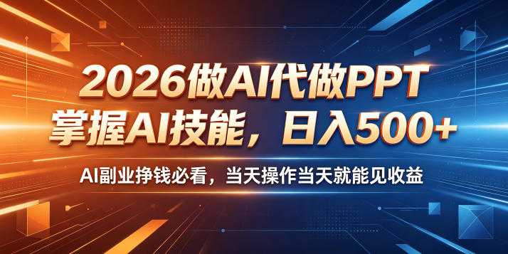 2026做AI代做PPT，掌握AI技能，日入500+，AI副业挣钱必看，当天操作当天就能见收益【揭秘】-爱搭资源网