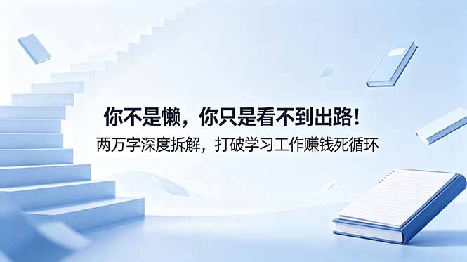 付费文章：你不是懒，你只是看不到出路！两万字深度拆解，打破学习工作赚钱死循环-爱搭资源网
