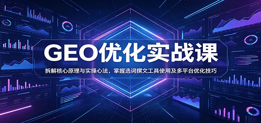 GEO优化实战课：拆解核心原理与实操心法，掌握选词撰文工具使用及多平台优化技巧-爱搭资源网