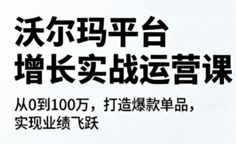 沃尔玛平台增长的实战运营课-爱搭资源网