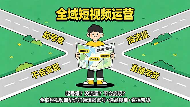 起号难？没流量？不会变现？全域短视频课帮你打通爆款账号+选品爆单+直播带货-爱搭资源网