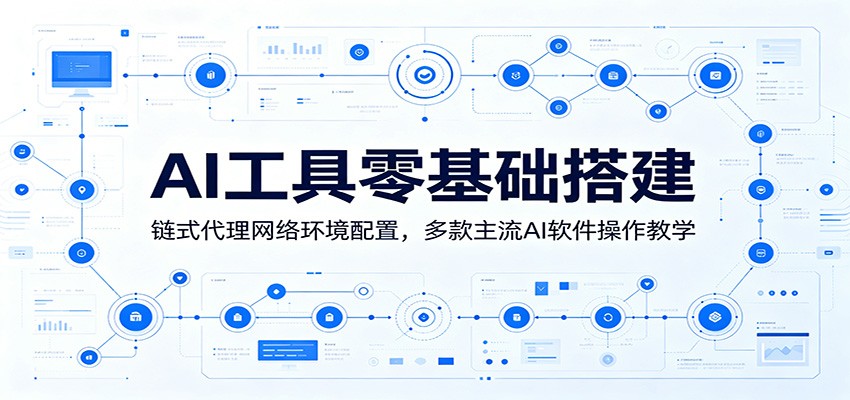 AI工具零基础搭建：链式代理网络环境配置，多款主流AI软件操作教学-爱搭资源网