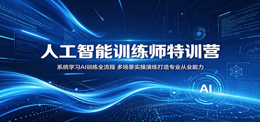 人工智能训练师特训营：系统学习AI训练全流程，多场景实操演练打造专业从业能力-爱搭资源网