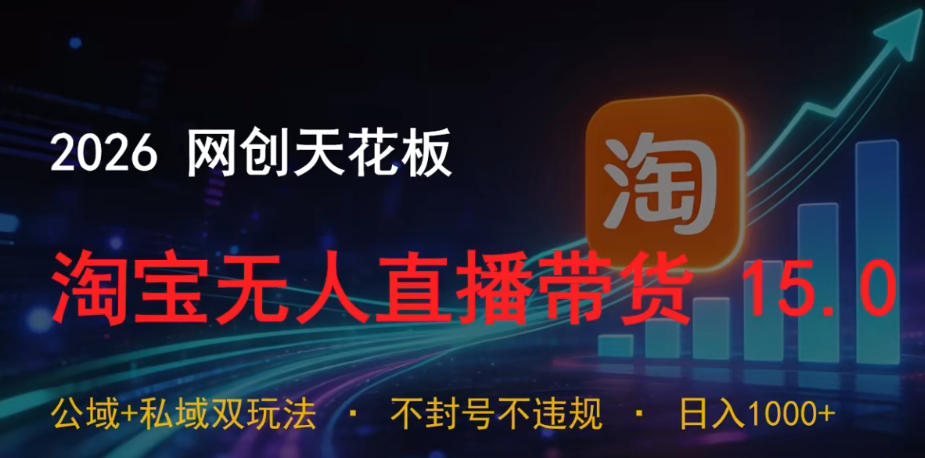 2026网创天花板,淘宝无人直播带货15.0,公域+私域双玩法,日入1k+,不违规不封号【揭秘】-爱搭资源网
