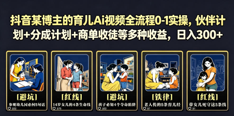 抖音某博主的育儿Ai视频全流程0-1实操，伙伴计划+分成计划+商单收徒等多种收益，日入300+-爱搭资源网