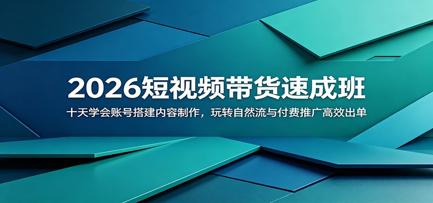 2026短视频带货速成班：十天学会账号搭建内容制作，玩转自然流与付费推广高效出单-爱搭资源网