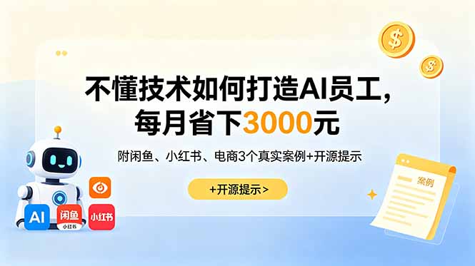 不懂技术如何打造AI员工，每月省下3000元，附闲鱼、小红书、电商3个真实案例+开源提示-爱搭资源网