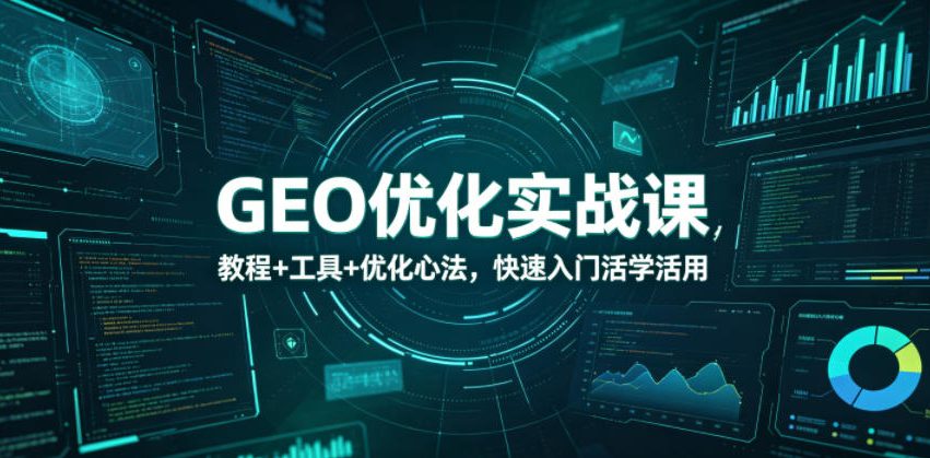 GEO优化实战课，教程+工具+优化心法，快速入门活学活用-爱搭资源网