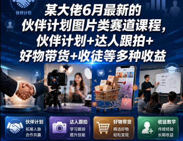 某大佬6月最新的伙伴计划图片类赛道课程,伙伴计划+达人跟拍+好物带货+收徒等多种收益-爱搭资源网