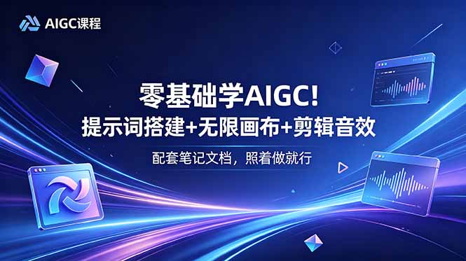 零基础学AIGC！提示词搭建+无限画布+剪辑音效，配套笔记文档，照着做就行-爱搭资源网