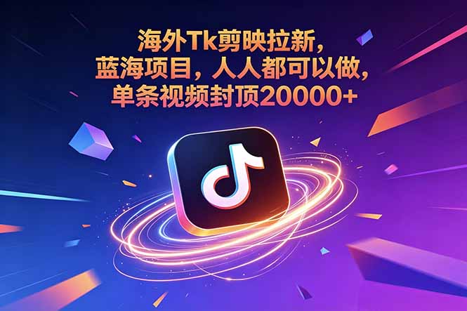 海外Tk剪映拉新,蓝海项目,人人都可以做,单条视频封顶20000+-爱搭资源网