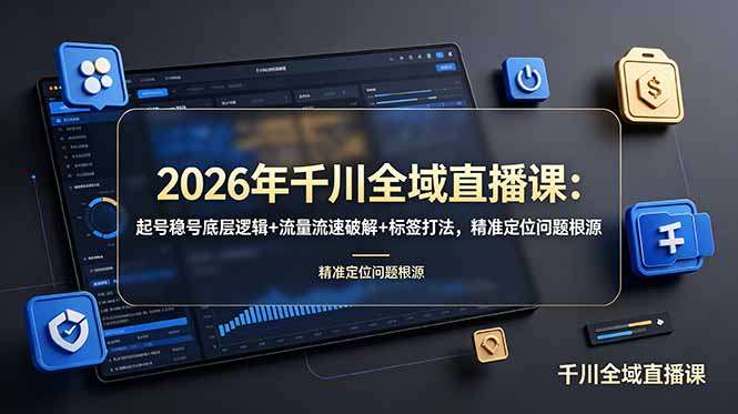 2026年千川全域直播课：起号稳号底层逻辑+流量流速破解+标签打法，精准定位问题根源-爱搭资源网