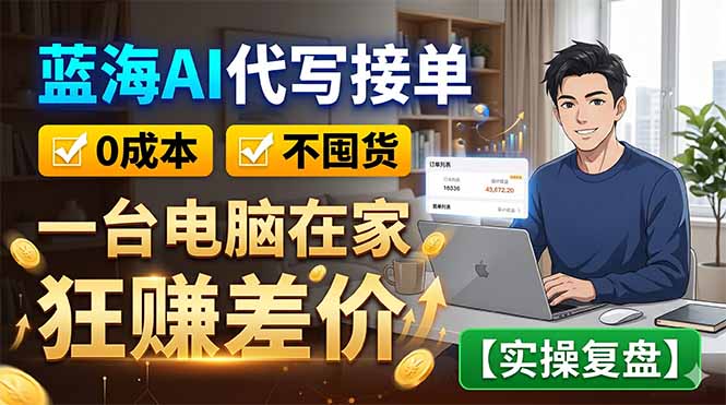 蓝海AI代写接单：0成本不囤货，一台电脑在家狂赚差价【实操复盘】-爱搭资源网