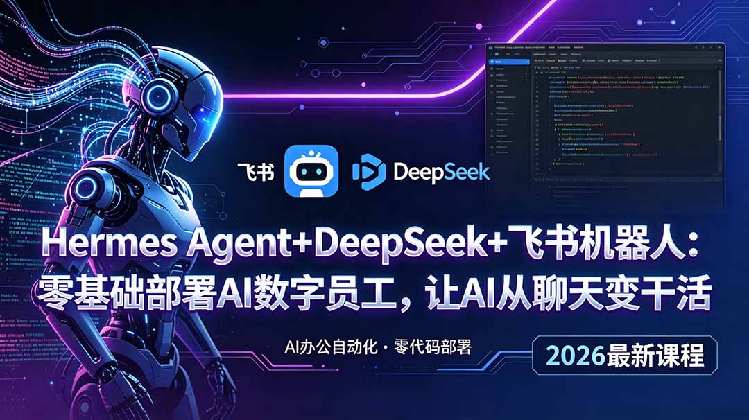 Hermes Agent+DeepSeek+飞书机器人：零基础部署AI数字员工，让AI从聊天变干活-爱搭资源网
