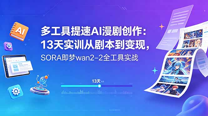 多工具提速AI漫剧创作：13天实训从剧本到变现，SORA即梦wan2-2全工具实战-爱搭资源网