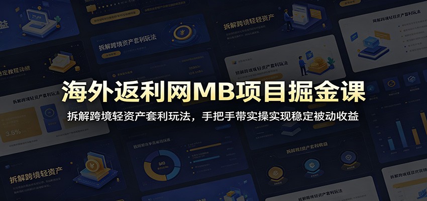 海外返利网MB项目掘金课：拆解跨境轻资产套利玩法，手把手带实操实现稳定被动收益-爱搭资源网