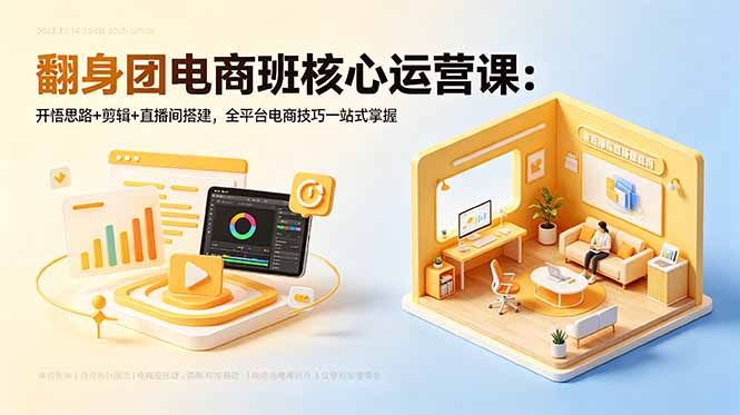 翻身团电商班核心运营课：开悟思路+剪辑+直播间搭建，全平台电商技巧一站式掌握-爱搭资源网