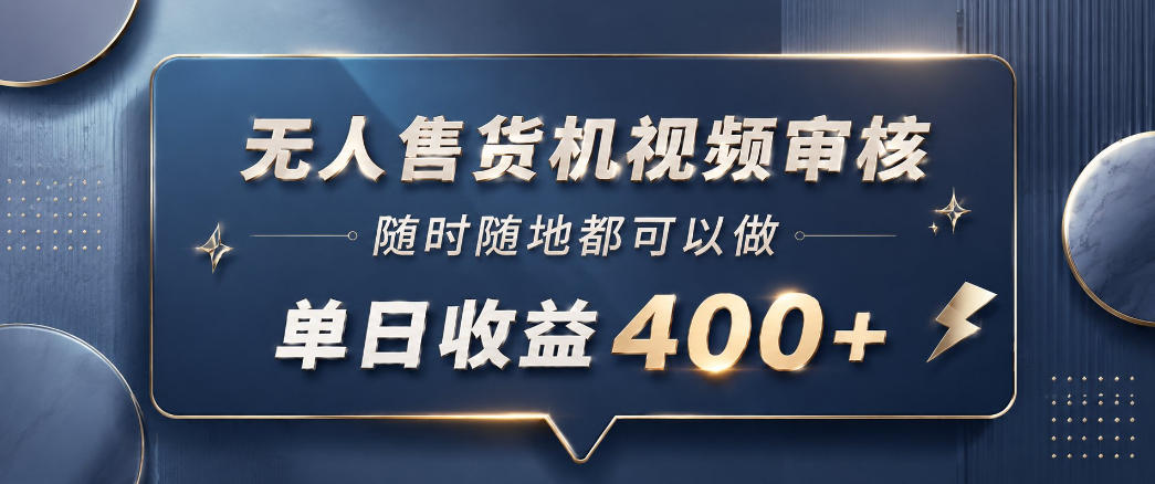 无人售货机视频审核，一部手机随时随地都可以做，10秒一单，单日收益400+【揭秘】-爱搭资源网