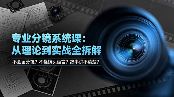 不会画分镜?不懂镜头语言?故事讲不清楚?专业分镜系统课,从理论到实战全拆解!-爱搭资源网