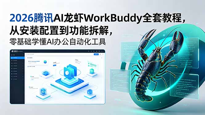 2026腾讯AI龙虾WorkBuddy全套教程，从安装配置到功能拆解，零基础学懂AI办公自动化工具-爱搭资源网