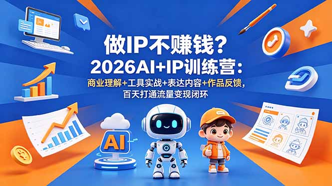 做IP不赚钱？2026AI+IP训练营：商业理解+工具实战+表达内容+作品反馈，百天打通流量变现闭环-爱搭资源网