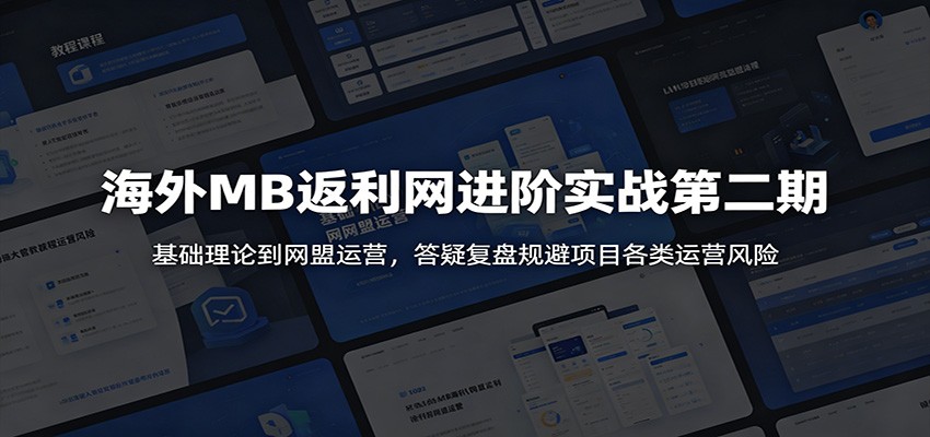海外MB返利网进阶实战第二期：基础理论到网盟运营，答疑复盘规避项目各类运营风险-爱搭资源网