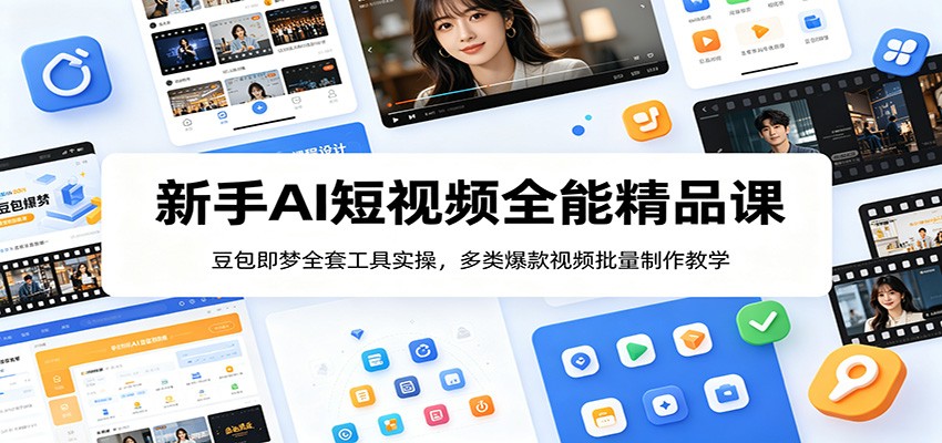 新手AI短视频全能精品课：豆包即梦全套工具实操，多类爆款视频批量制作教学-爱搭资源网