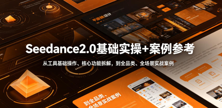 Seedance2.0基础实操+案例参考，从工具基础操作、核心功能拆解，到全品类、全场景实战案例参考全覆盖-爱搭资源网