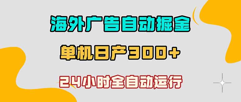 海外广告自动掘金，单台电脑日产300+，小白可操作-爱搭资源网