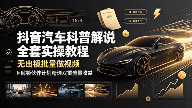 抖音汽车科普解说全套实操教程，无出镜批量做视频，解锁伙伴计划精选双重流量收益-爱搭资源网