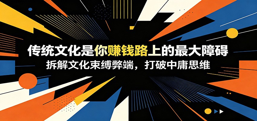 付费文章：《传统文化是你赚钱路上的最大障碍》拆解文化束缚弊端，打破中庸思维-爱搭资源网