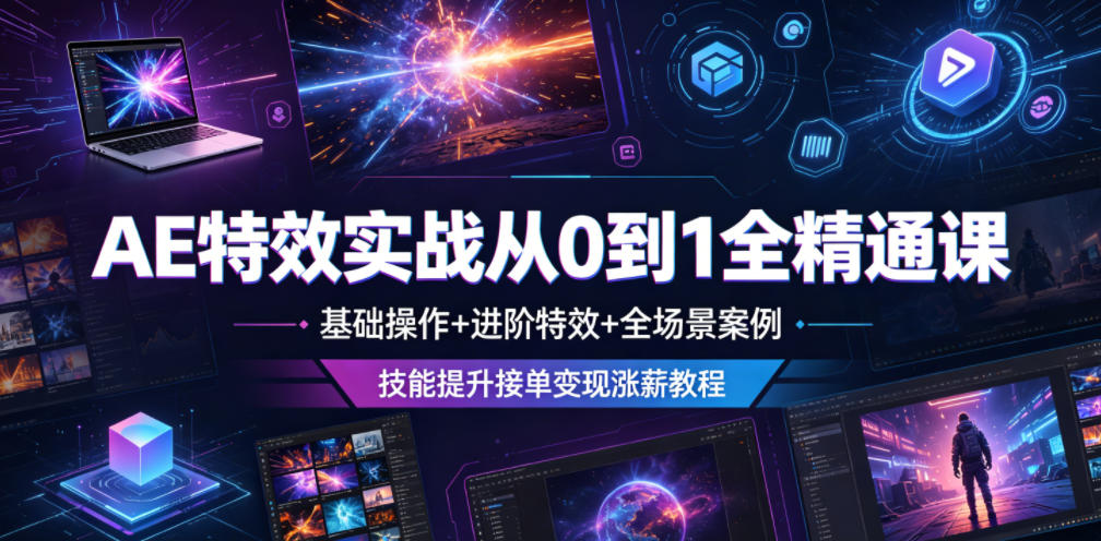 AE特效实战从0到1全精通课，基础操作+进阶特效+全场景案例，技能提升接单变现涨薪教程-爱搭资源网