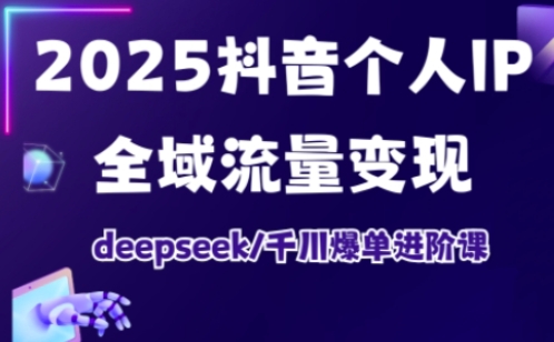抖音个人IP全域流量变现进阶课，deepseek千川爆单进阶课(更新2026年06月)-爱搭资源网