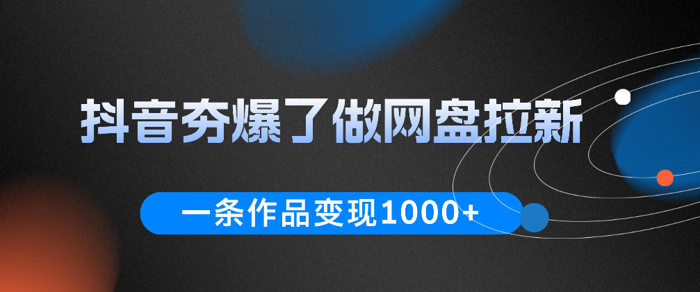 抖音夯爆了做网盘拉新，一条作品轻松10W+流量，变现1k+，看完即可上手操作-爱搭资源网