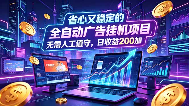 全自动广告挂机项目，全程无需人工值守。稳定创收每日收益200+-爱搭资源网