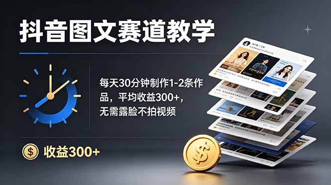 抖音图文赛道教学：每天30分钟制作1-2条作品，平均收益300+，无需露脸不拍视频-爱搭资源网
