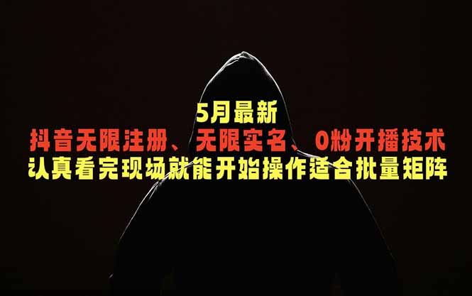 5月最新抖音无限注册、无限实名、0粉开播技术，认真看完现场就能开始操作，适合批量矩阵-爱搭资源网