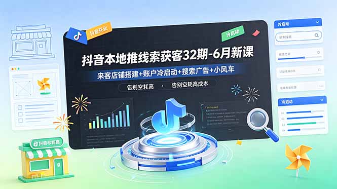 抖音本地推线索获客32期-6月新课：来客店铺搭建+账户冷启动+搜索广告+小风车，告别空耗高成本-爱搭资源网