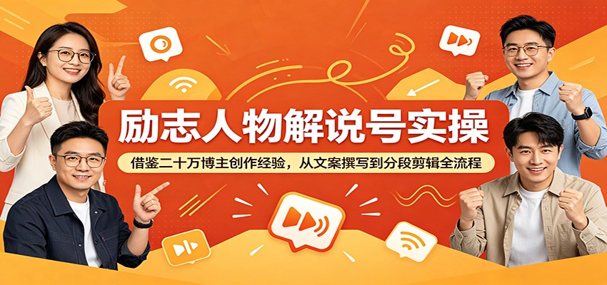 励志人物解说号实操：借鉴二十万博主创作经验，从文案撰写到分段剪辑全流程-爱搭资源网