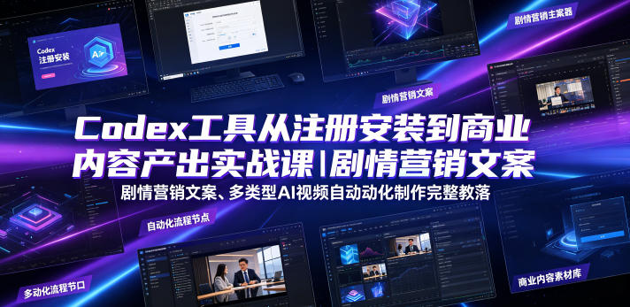 Codex工具从注册安装到商业内容产出实战课｜剧情营销文案、多类型AI视频自动化制作完整落地教程-爱搭资源网