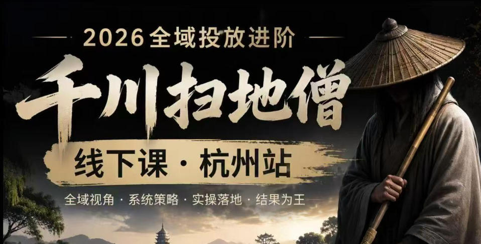 千川扫地僧2026抖音全域投放进阶课，少走弯路·快速起量·掌控增长，6月12-14号杭州线下课(更新)-爱搭资源网