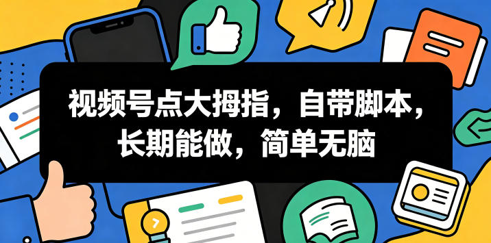 视频号点大拇指，自带脚本，长期能做，简单无脑【揭秘】-爱搭资源网