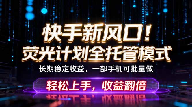 快手新风口！荧光计划全托管躺赚，不用自己干，批量操作月入3W+-爱搭资源网