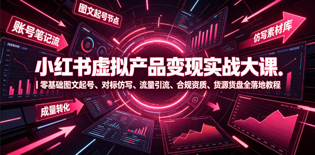 小红书虚拟产品变现实战大课｜零基础图文起号、对标仿写、流量引流、合规资质、货源货盘全落地教程-爱搭资源网