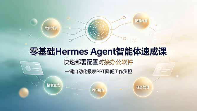 零基础Hermes Agent智能体速成课,快速部署配置对接办公软件;一键自动化报表PPT降低工作负担-爱搭资源网