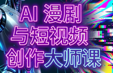 AI漫剧+AI短视频大师课(更新6月)-爱搭资源网