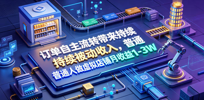 订单自主流转带来持续被动收入，普通人做虚拟店铺月收益1-3W【揭秘】-爱搭资源网