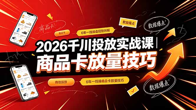 2026千川投放实战课｜6年一线操盘经验拆解，通俗讲解全域投放，吃透商品卡放量技巧-爱搭资源网
