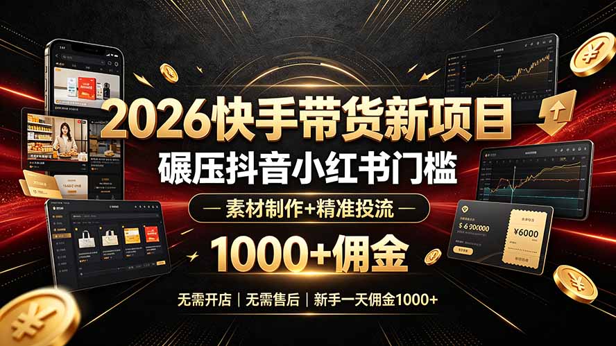 2026快手带货新项目|碾压抖音小红书门槛,素材制作+精准投流,无需开店,无需售后,新手一天佣金1000+-爱搭资源网