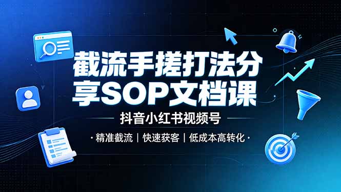 截流手搓打法分享SOP文档课，抖音小红书视频号丨精准截流，快速获客，低成本高转化-爱搭资源网
